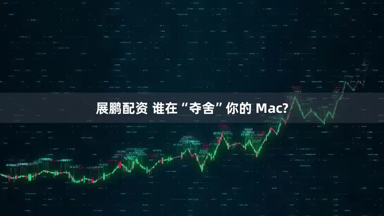 展鹏配资 谁在“夺舍”你的 Mac?